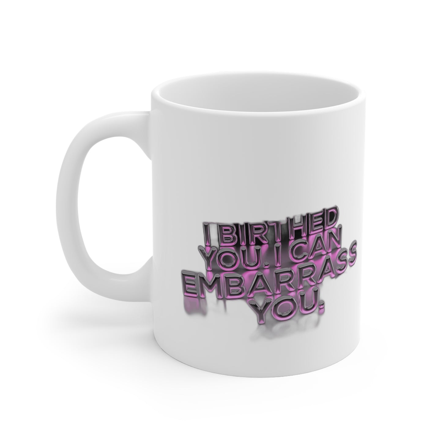 I Birthed You I Can Embarrass You — Funny Mom Gift , Mug & More | Mother's Day 2026 Coffee Mug
